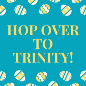 Hop over to Trinity!